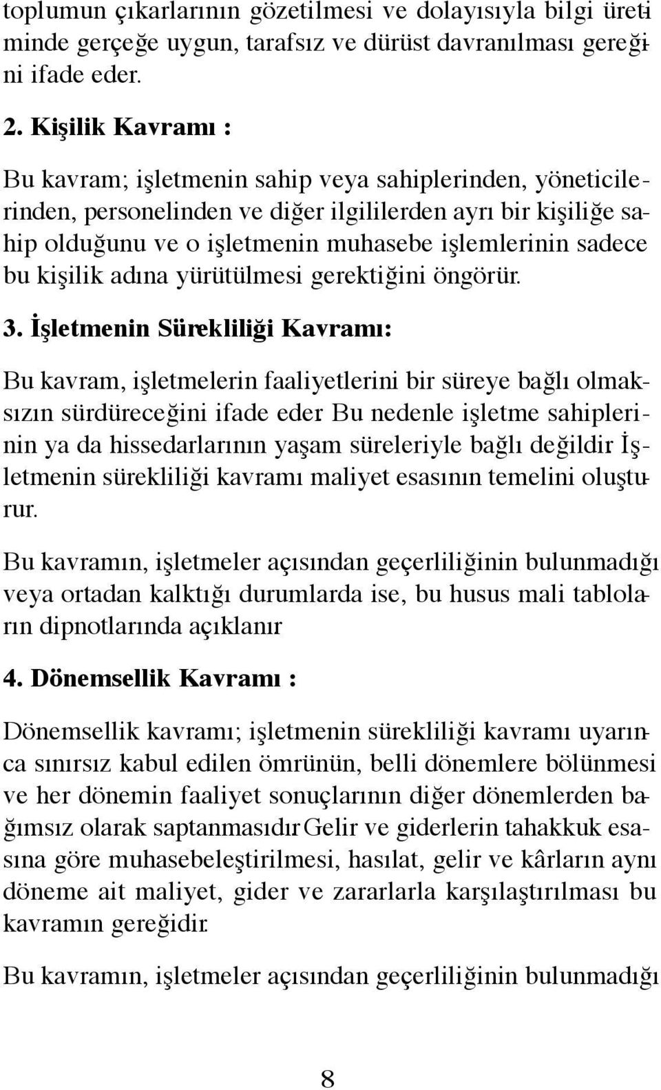 bu kişilik adına yürütülmesi gerektiğini öngörür. 3. İşletmenin Sürekliliği Kavramı: Bu kavram, işletmelerin faaliyetlerini bir süreye bağlı olmaksızın sürdüreceğini ifade eder.