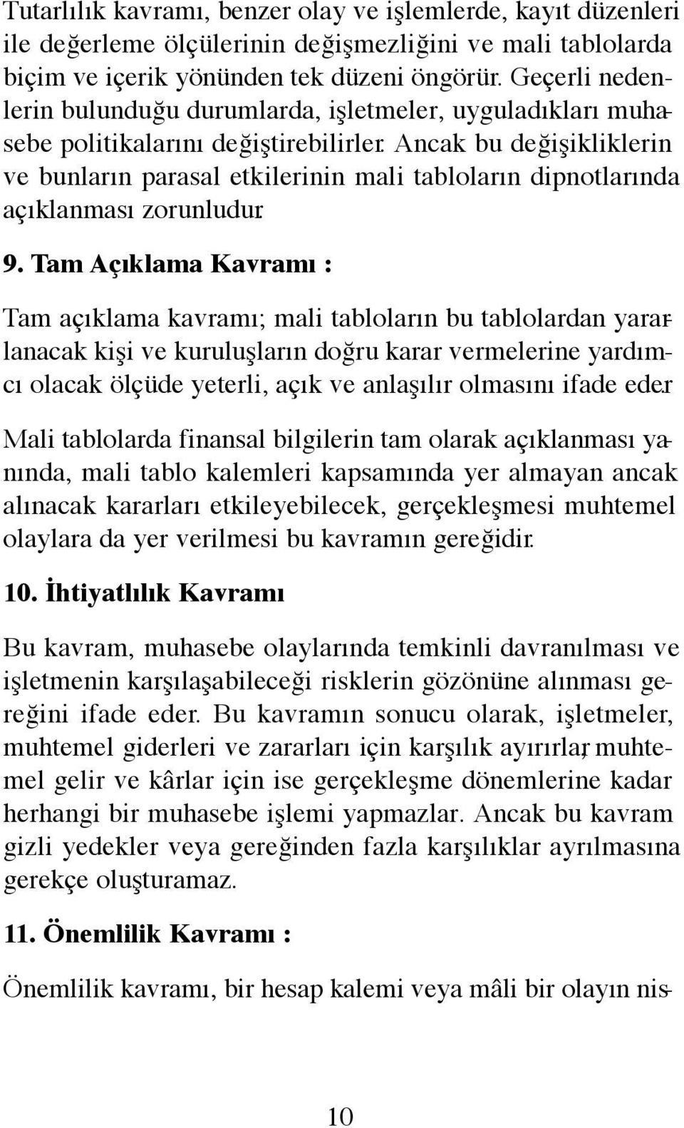 Ancak bu değişikliklerin ve bunların parasal etkilerinin mali tabloların dipnotlarında açıklanması zorunludur. 9.