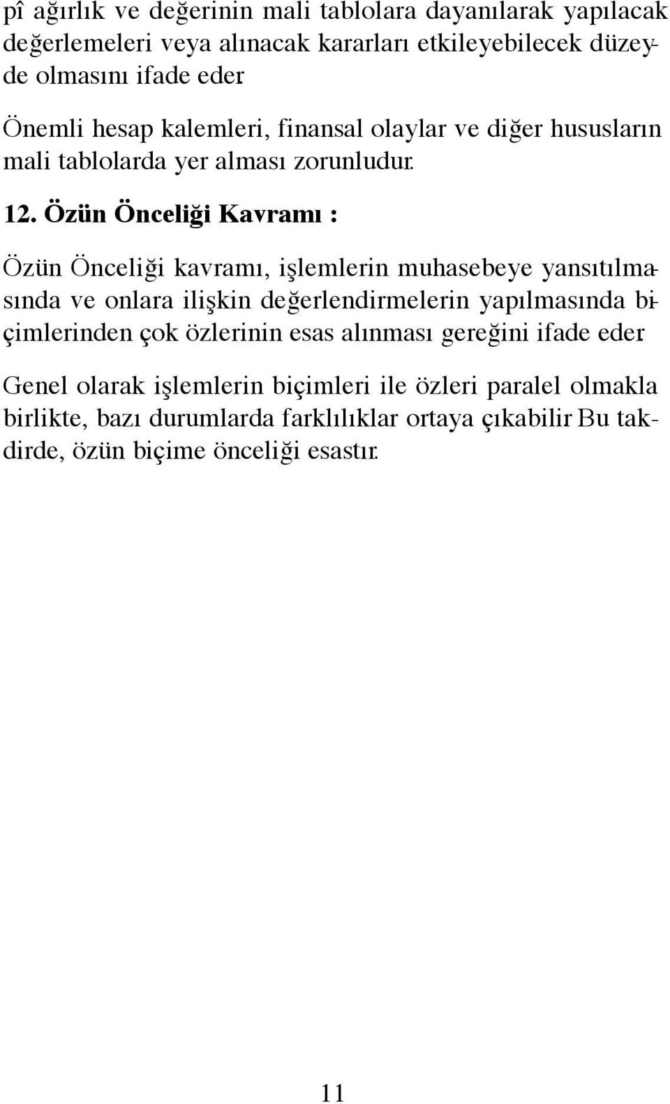 Özün Önceliği Kavramı : Özün Önceliği kavramı, işlemlerin muhasebeye yansıtılmasında ve onlara ilişkin değerlendirmelerin yapılmasında biçimlerinden çok