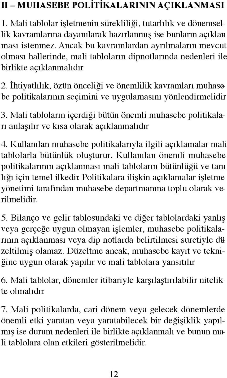 İhtiyatlılık, özün önceliği ve önemlilik kavramları muhasebe politikalarının seçimini ve uygulamasını yönlendirmelidir. 3.