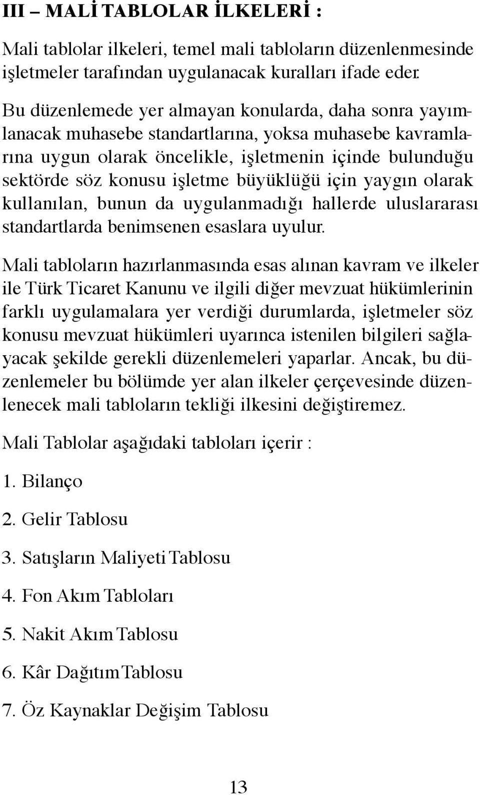 büyüklüğü için yaygın olarak kullanılan, bunun da uygulanmadığı hallerde uluslararası standartlarda benimsenen esaslara uyulur.