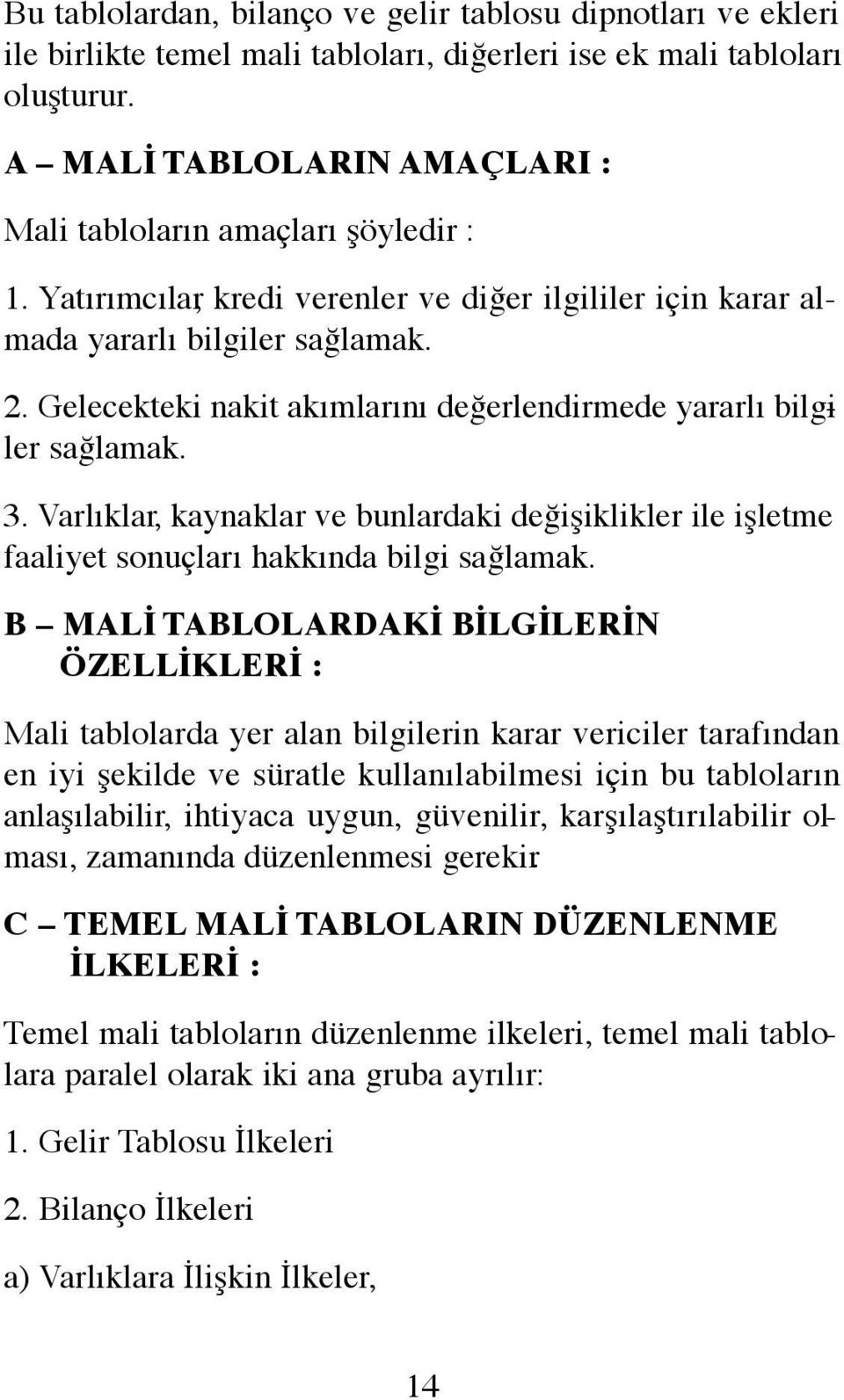 Gelecekteki nakit akımlarını değerlendirmede yararlı bilgiler sağlamak. 3. Varlıklar, kaynaklar ve bunlardaki değişiklikler ile işletme faaliyet sonuçları hakkında bilgi sağlamak.