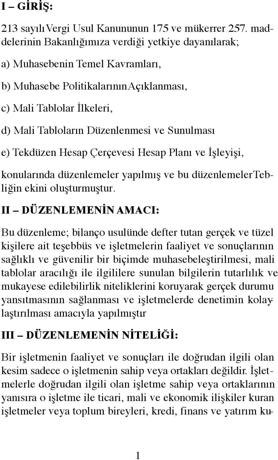 Sunulması e) Tekdüzen Hesap Çerçevesi Hesap Planı ve İşleyişi, konularında düzenlemeler yapılmış ve bu düzenlemeler Tebliğin ekini oluşturmuştur.