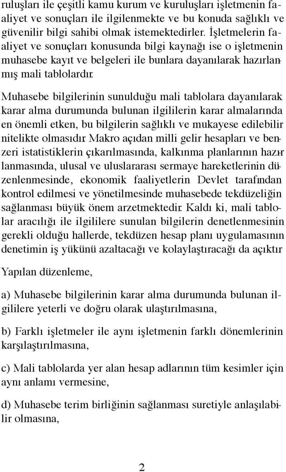 Muhasebe bilgilerinin sunulduğu mali tablolara dayanılarak karar alma durumunda bulunan ilgililerin karar almalarında en önemli etken, bu bilgilerin sağlıklı ve mukayese edilebilir nitelikte