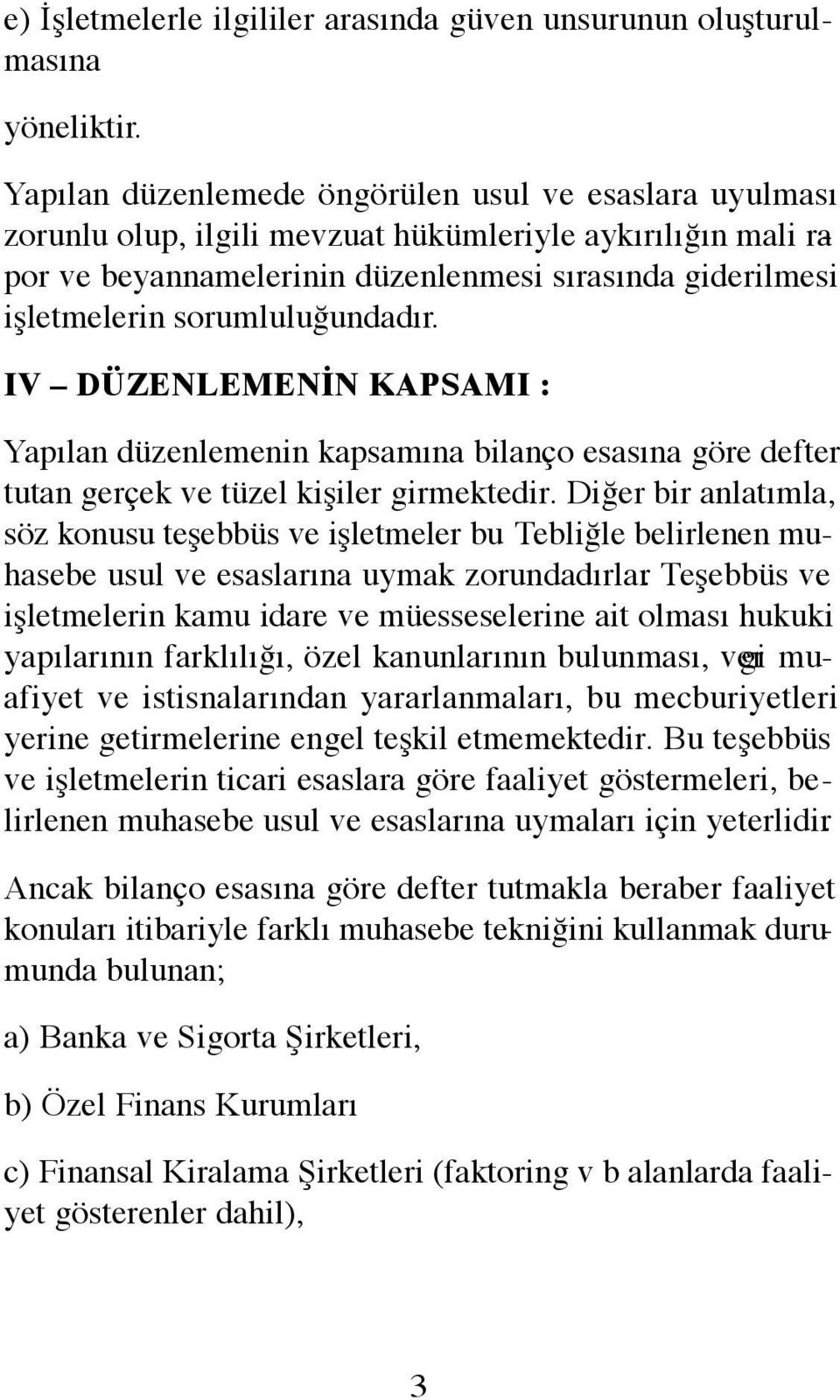 sorumluluğundadır. IV DÜZENLEMENİN KAPSAMI : Yapılan düzenlemenin kapsamına bilanço esasına göre defter tutan gerçek ve tüzel kişiler girmektedir.