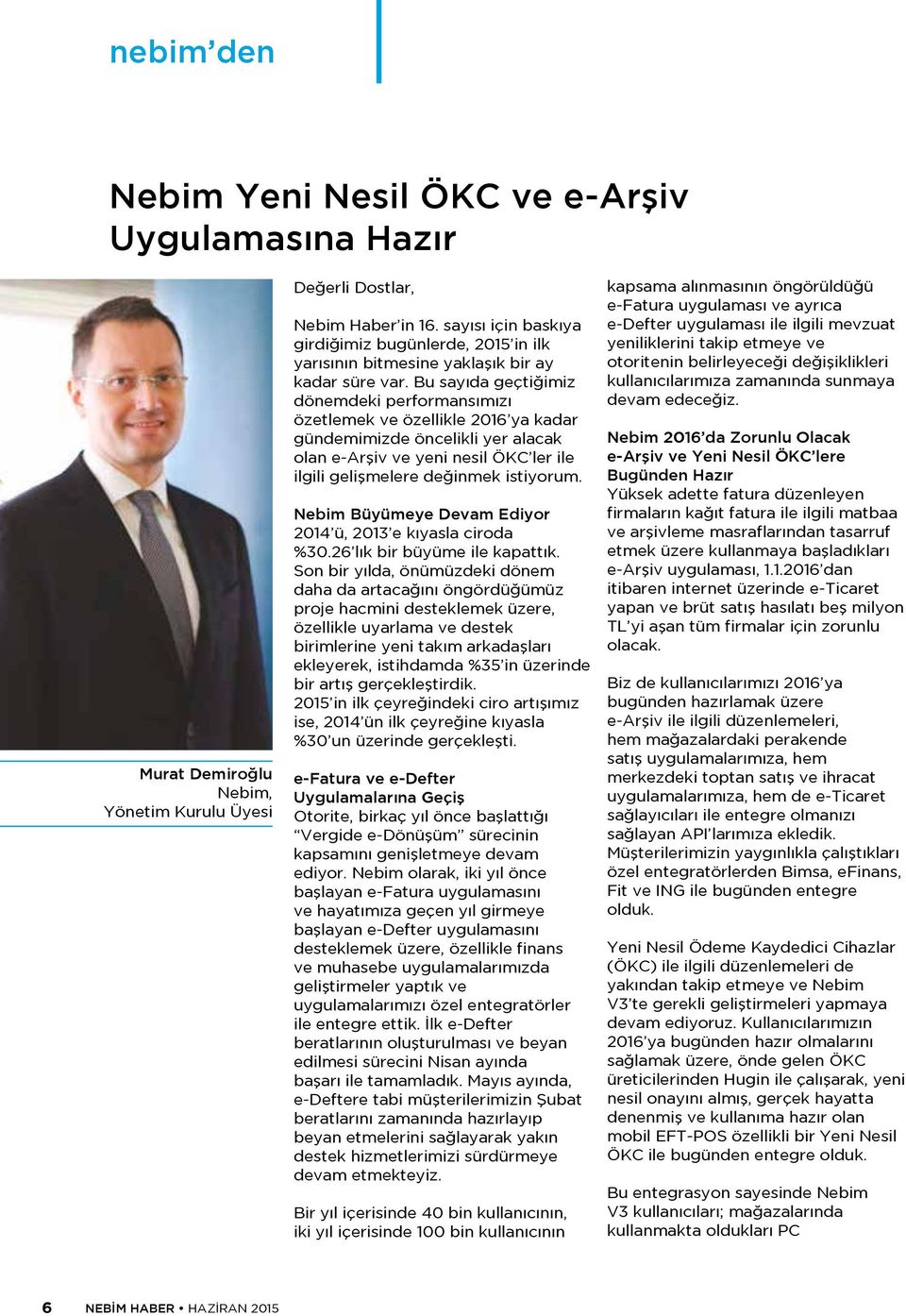 Bu sayıda geçtiğimiz dönemdeki performansımızı özetlemek ve özellikle 2016 ya kadar gündemimizde öncelikli yer alacak olan e-arşiv ve yeni nesil ÖKC ler ile ilgili gelişmelere değinmek istiyorum.