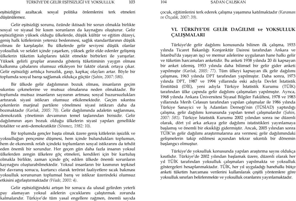 Gelir eşitsizliğinin yüksek olduğu ülkelerde, düşük kültür ve eğitim düzeyi, geniş halk kitlelerinin yetersiz beslenmesi, sağlık standartlarının düşük olması ile karşılaşılır.