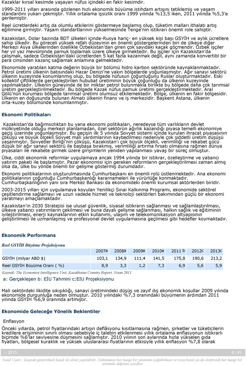 Reel ücretlerdeki artış da olumlu etkilerini göstermeye başlamış olup, tüketim malları ithalatı artış eğilimine girmiştir. Yaşam standartlarının yükselmesinde Tenge nin istikrarı önemli role sahiptir.