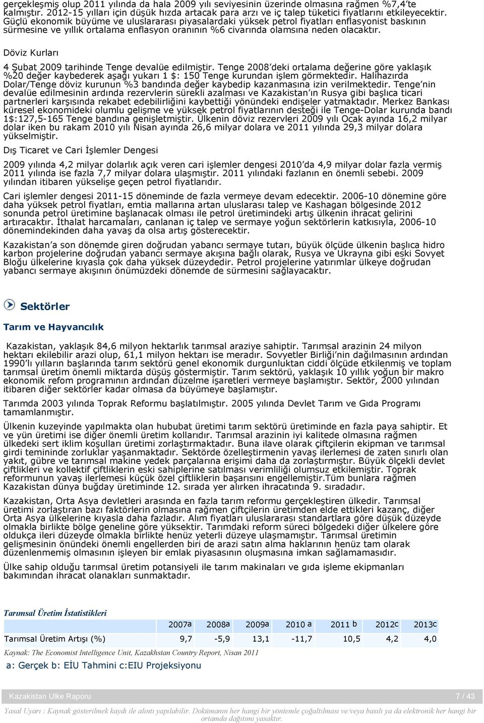 Güçlü ekonomik büyüme ve uluslararası piyasalardaki yüksek petrol fiyatları enflasyonist baskının sürmesine ve yıllık ortalama enflasyon oranının %6 civarında olamsına neden olacaktır.