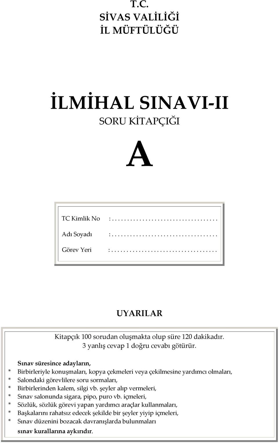 Sınav süresince adayların, * Birbirleriyle konuşmaları, kopya çekmeleri veya çekilmesine yardımcı olmaları, * Salondaki görevlilere soru sormaları, * Birbirlerinden kalem, silgi vb.