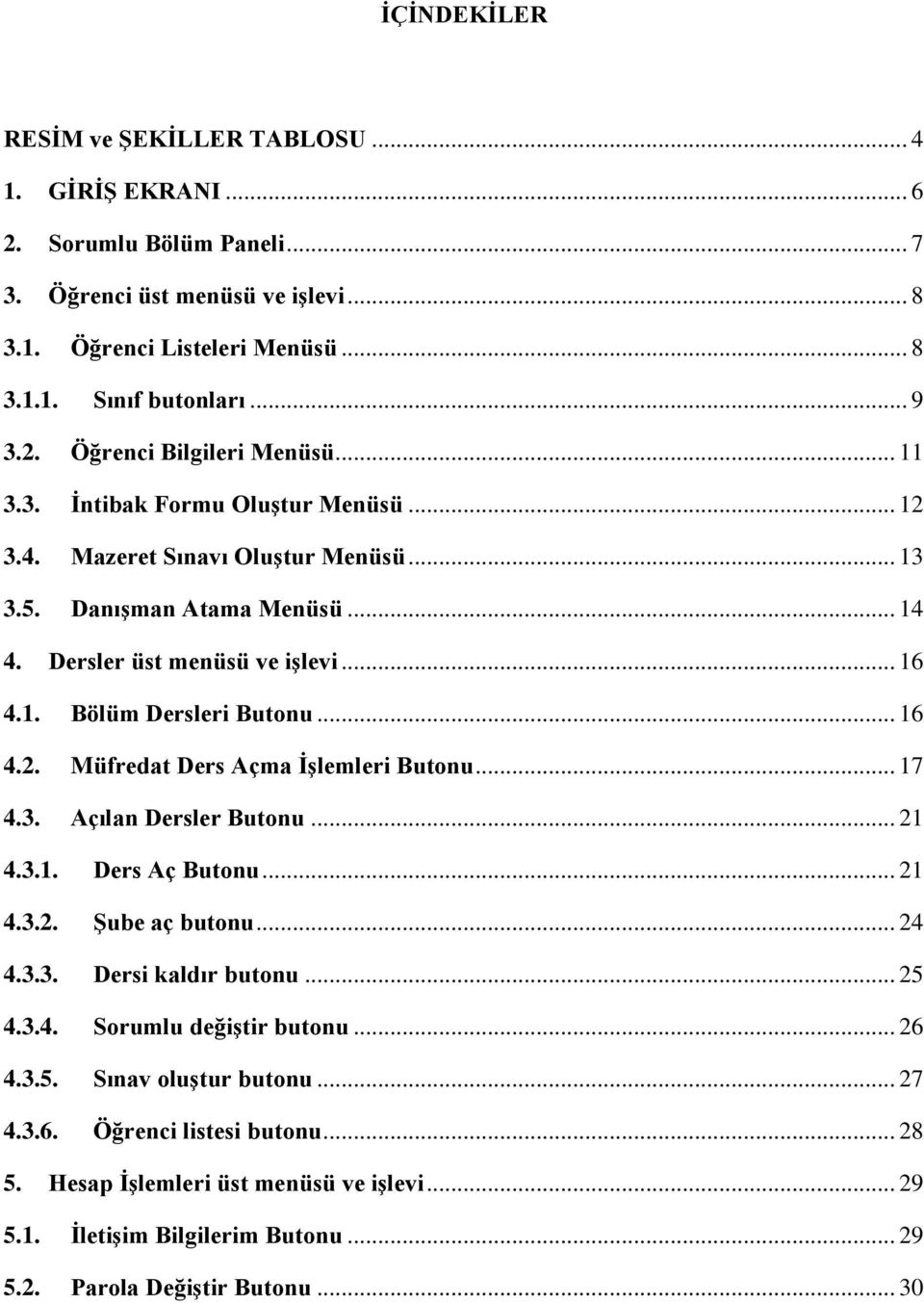 .. 17 4.3. Açılan Dersler Butonu... 21 4.3.1. Ders Aç Butonu... 21 4.3.2. Şube aç butonu... 24 4.3.3. Dersi kaldır butonu... 25 4.3.4. Sorumlu değiştir butonu... 26 4.3.5. Sınav oluştur butonu... 27 4.