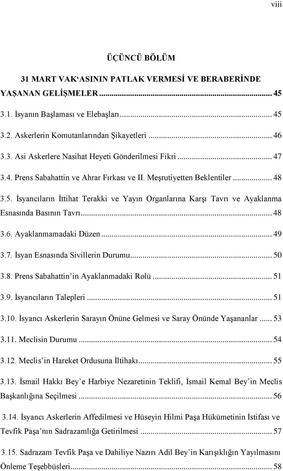 Ayaklanmamadaki Düzen... 49 3.7. İsyan Esnasında Sivillerin Durumu... 50 3.8. Prens Sabahattin in Ayaklanmadaki Rolü... 51 3.9. İsyancıların Talepleri... 51 3.10.