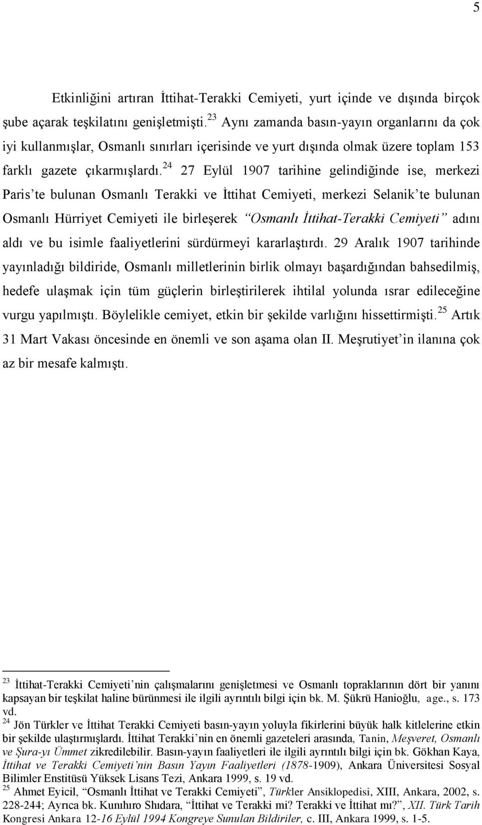 24 27 Eylül 1907 tarihine gelindiğinde ise, merkezi Paris te bulunan Osmanlı Terakki ve İttihat Cemiyeti, merkezi Selanik te bulunan Osmanlı Hürriyet Cemiyeti ile birleşerek Osmanlı İttihat-Terakki