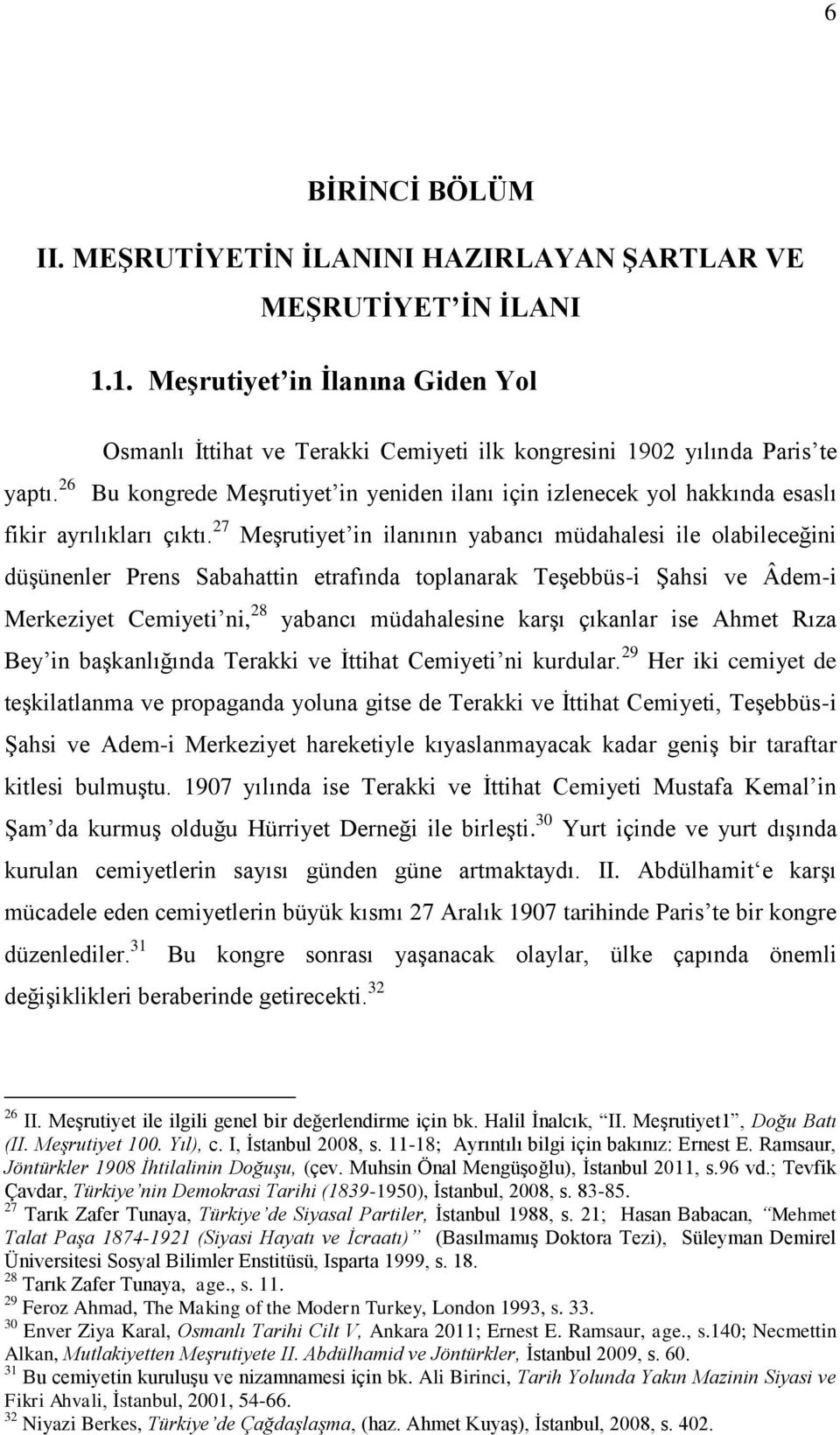 27 Meşrutiyet in ilanının yabancı müdahalesi ile olabileceğini düşünenler Prens Sabahattin etrafında toplanarak Teşebbüs-i Şahsi ve Âdem-i Merkeziyet Cemiyeti ni, 28 yabancı müdahalesine karşı