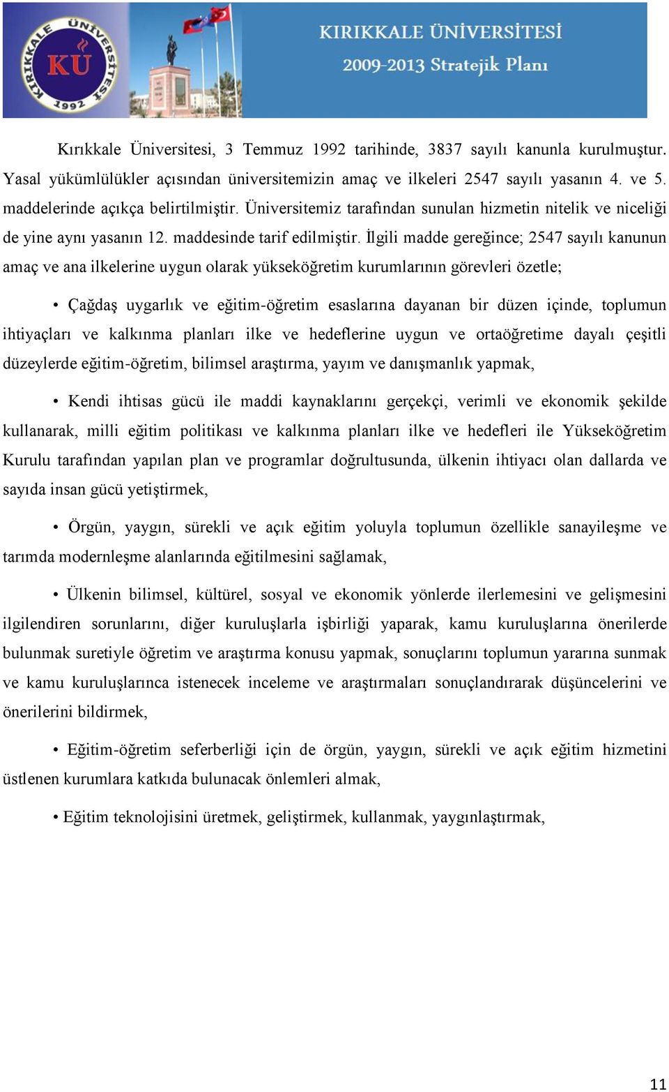 Ġlgili madde gereğince; 2547 sayılı kanunun amaç ve ana ilkelerine uygun olarak yükseköğretim kurumlarının görevleri özetle; ÇağdaĢ uygarlık ve eğitim-öğretim esaslarına dayanan bir düzen içinde,