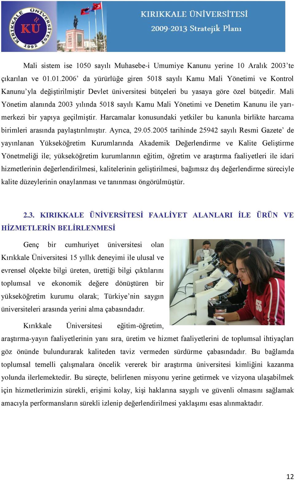 Mali Yönetim alanında 2003 yılında 5018 sayılı Kamu Mali Yönetimi ve Denetim Kanunu ile yarımerkezi bir yapıya geçilmiģtir.