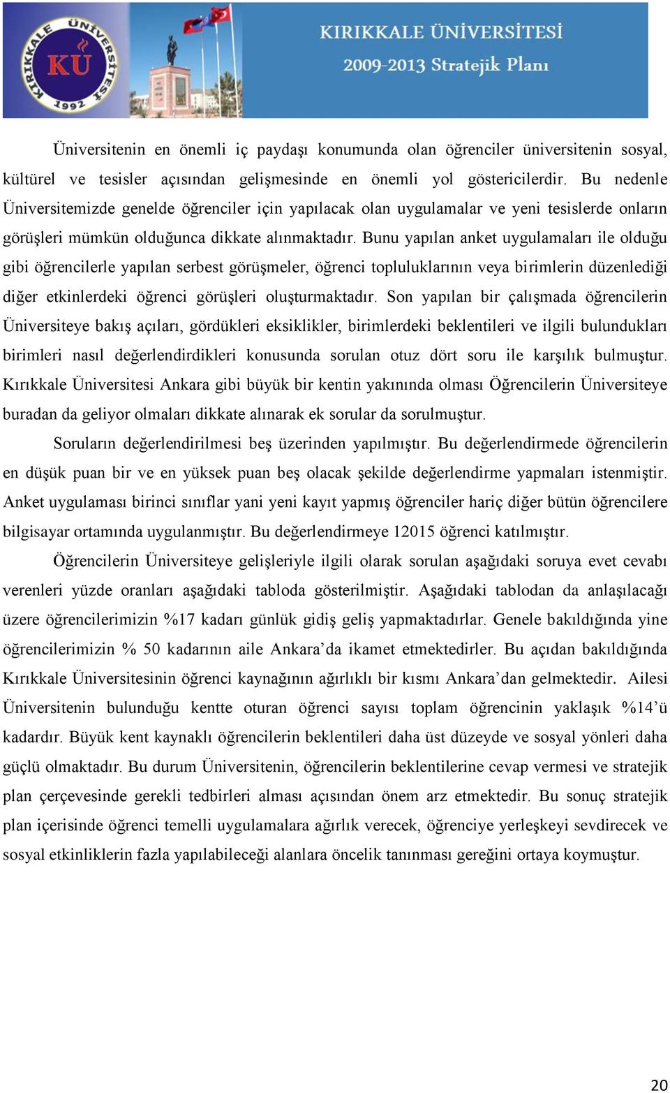 Bunu yapılan anket uygulamaları ile olduğu gibi öğrencilerle yapılan serbest görüģmeler, öğrenci topluluklarının veya birimlerin düzenlediği diğer etkinlerdeki öğrenci görüģleri oluģturmaktadır.