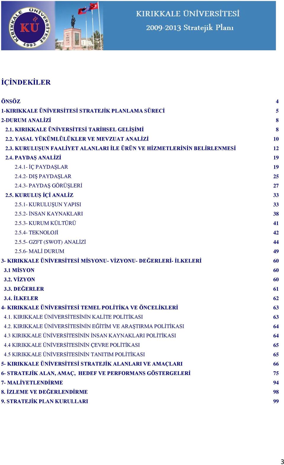 5.2- ĠNSAN KAYNAKLARI 38 2.5.3- KURUM KÜLTÜRÜ 41 2.5.4- TEKNOLOJĠ 42 2.5.5- GZFT (SWOT) ANALĠZĠ 44 2.5.6- MALĠ DURUM 49 3- KIRIKKALE ÜNĠVERSĠTESĠ MĠSYONU- VĠZYONU- DEĞERLERĠ- ĠLKELERĠ 60 3.