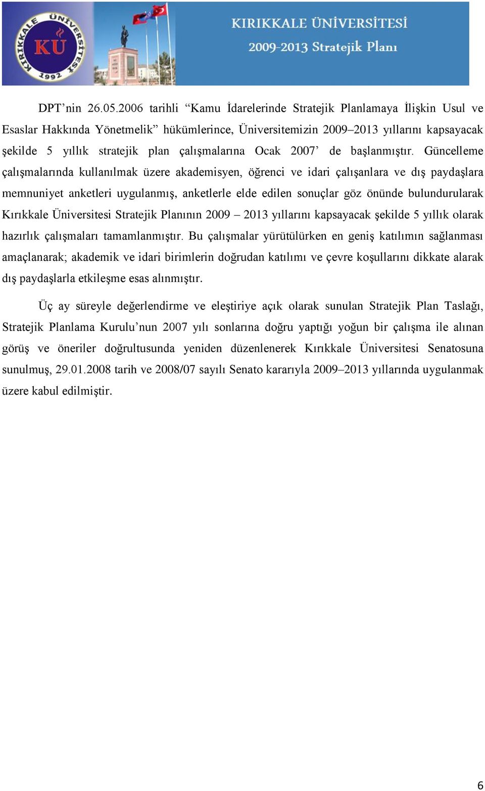 çalıģmalarına Ocak 2007 de baģlanmıģtır.