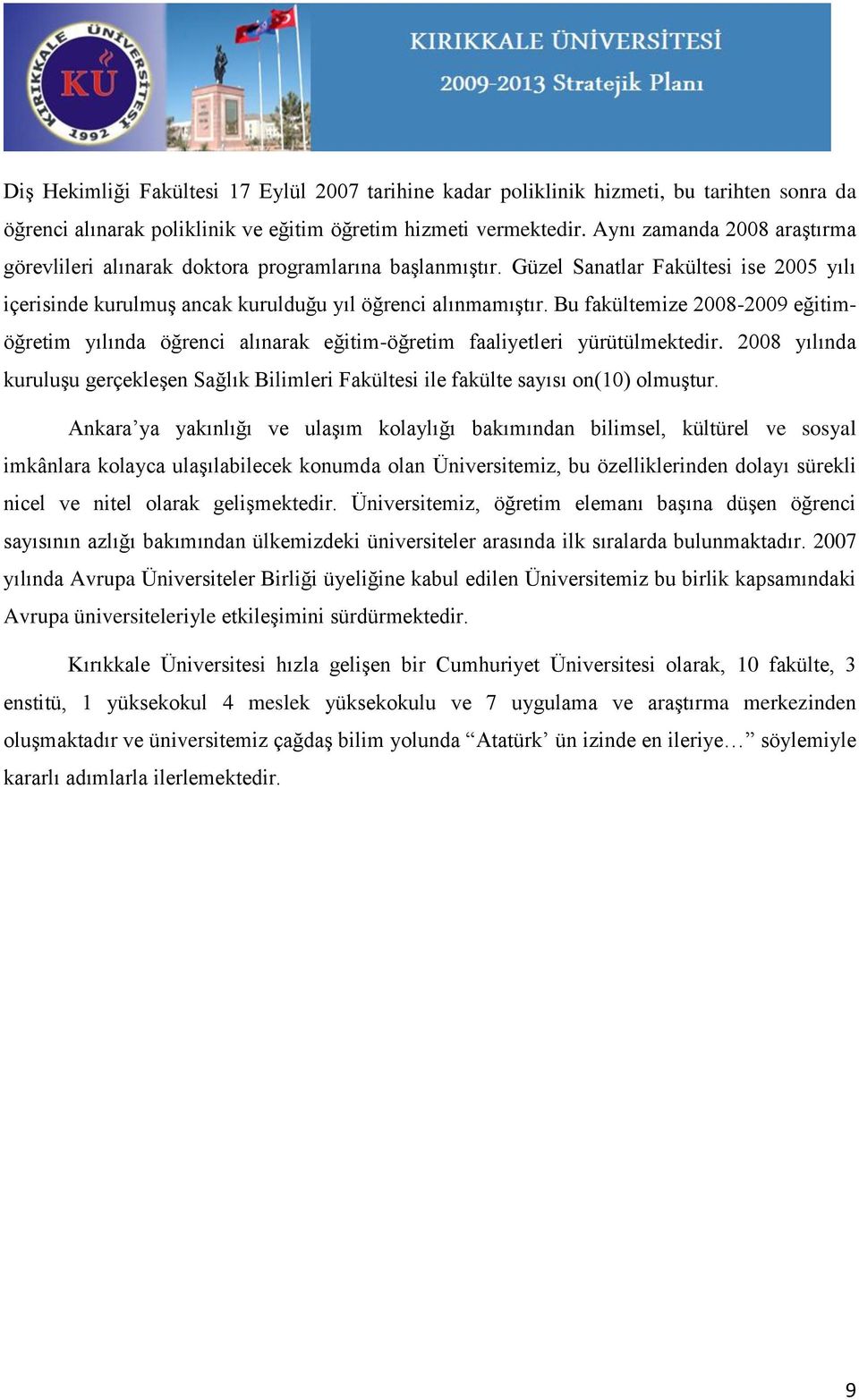 Bu fakültemize 2008-2009 eğitimöğretim yılında öğrenci alınarak eğitim-öğretim faaliyetleri yürütülmektedir.