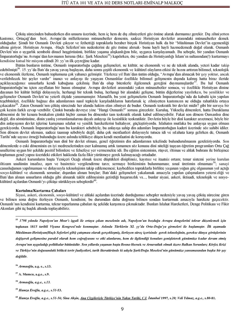 Şimdi bir Osmanlı Devleti çıkıyor ve fethettiği topraklarla beraber birçok Hıristiyan halk da bir Müslüman Devlet in egemenliği altına giriyor.