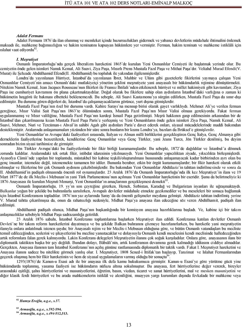 Meşrutiyet Osmanlı İmparatorluğu nda gerçek liberalizm hareketini 1865 de kurulan Yeni Osmanlılar Cemiyeti ile başlatmak yerinde olur.