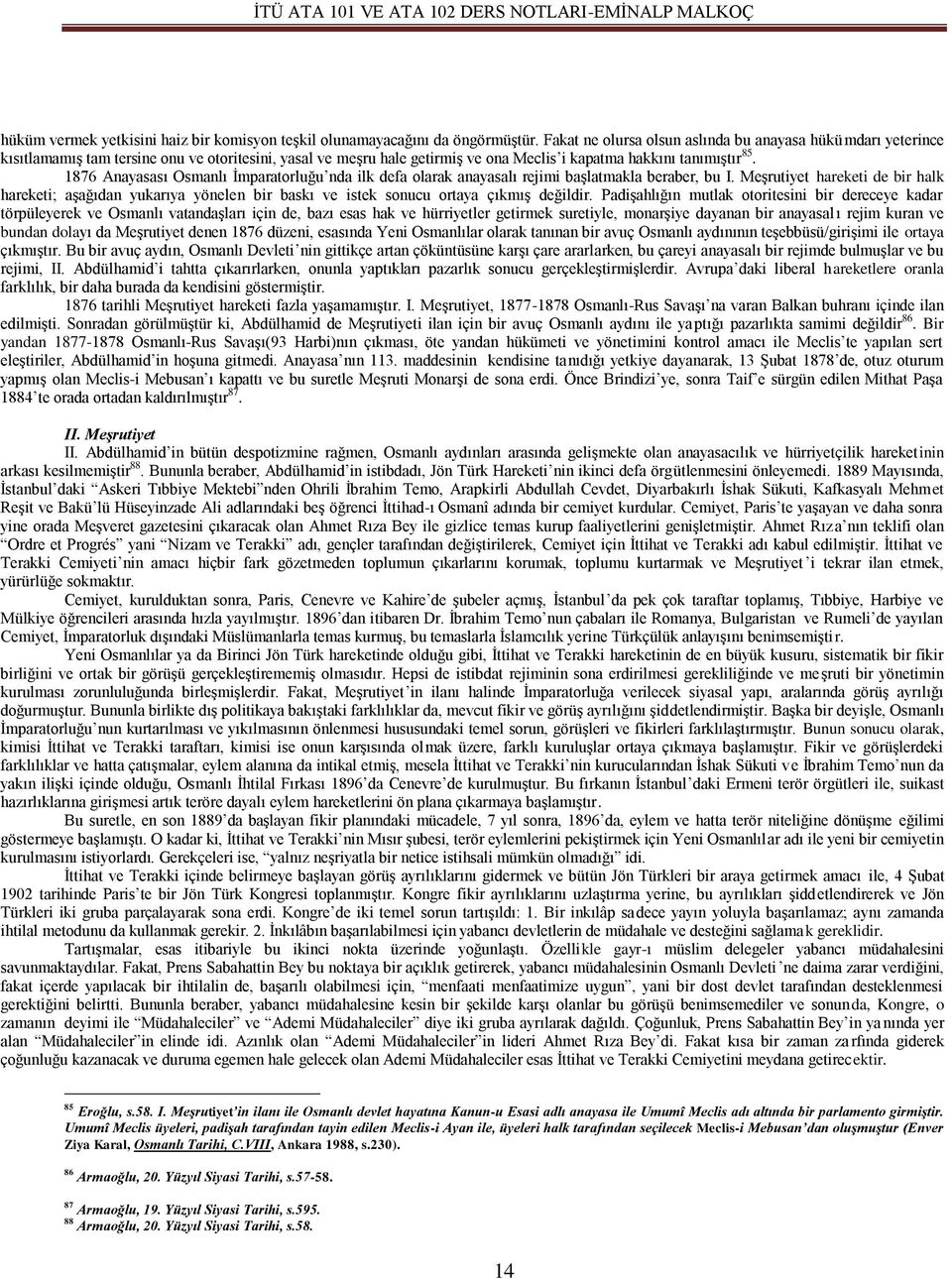 1876 Anayasası Osmanlı İmparatorluğu nda ilk defa olarak anayasalı rejimi başlatmakla beraber, bu I.