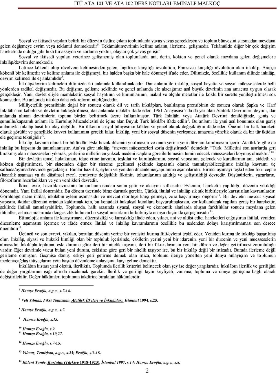 Sosyal ve iktisadi yapıları yeterince gelişmemiş olan toplumlarda ani, derin, kökten ve genel olarak meydana gelen değişmelere inkılâp/devrim denmektedir.