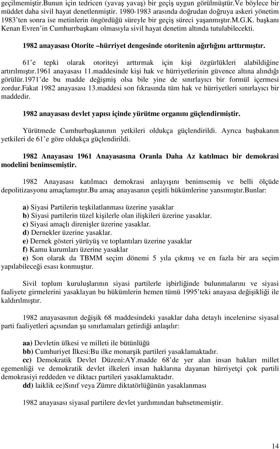 1982 anayasası Otorite hürriyet dengesinde otoritenin ağırlığını arttırmıştır. 61 e tepki olarak otoriteyi arttırmak için kişi özgürlükleri alabildiğine artırılmıştır.1961 anayasası 11.