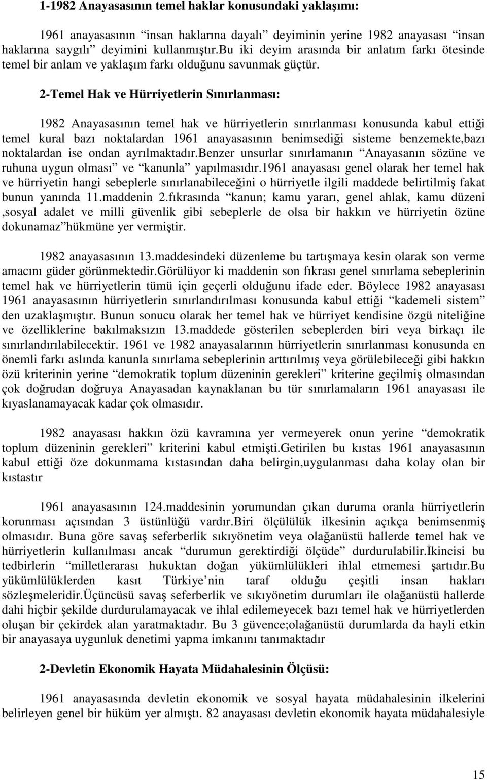 2-Temel Hak ve Hürriyetlerin Sınırlanması: 1982 Anayasasının temel hak ve hürriyetlerin sınırlanması konusunda kabul ettiği temel kural bazı noktalardan 1961 anayasasının benimsediği sisteme