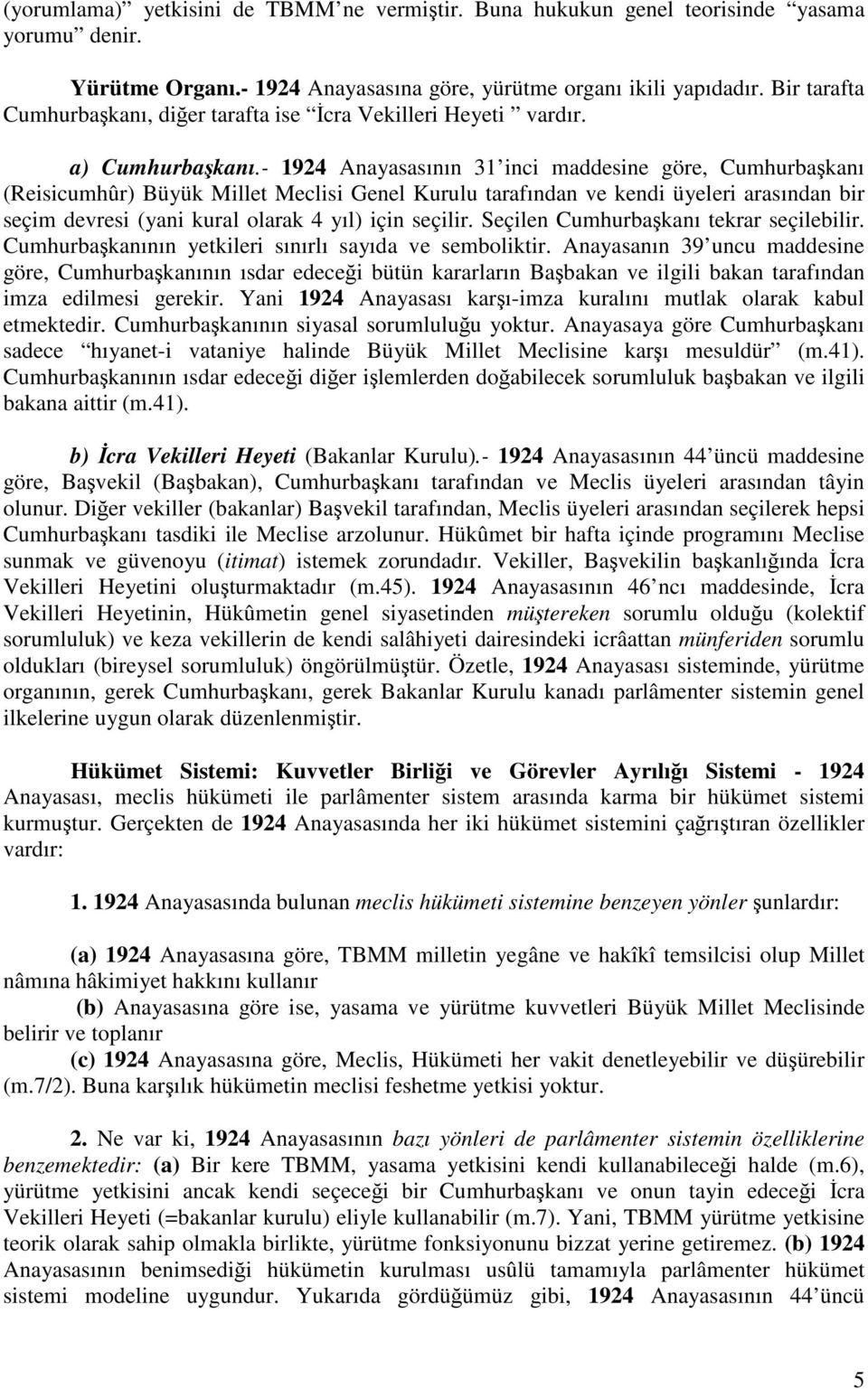 - 1924 Anayasasının 31 inci maddesine göre, Cumhurbaşkanı (Reisicumhûr) Büyük Millet Meclisi Genel Kurulu tarafından ve kendi üyeleri arasından bir seçim devresi (yani kural olarak 4 yıl) için