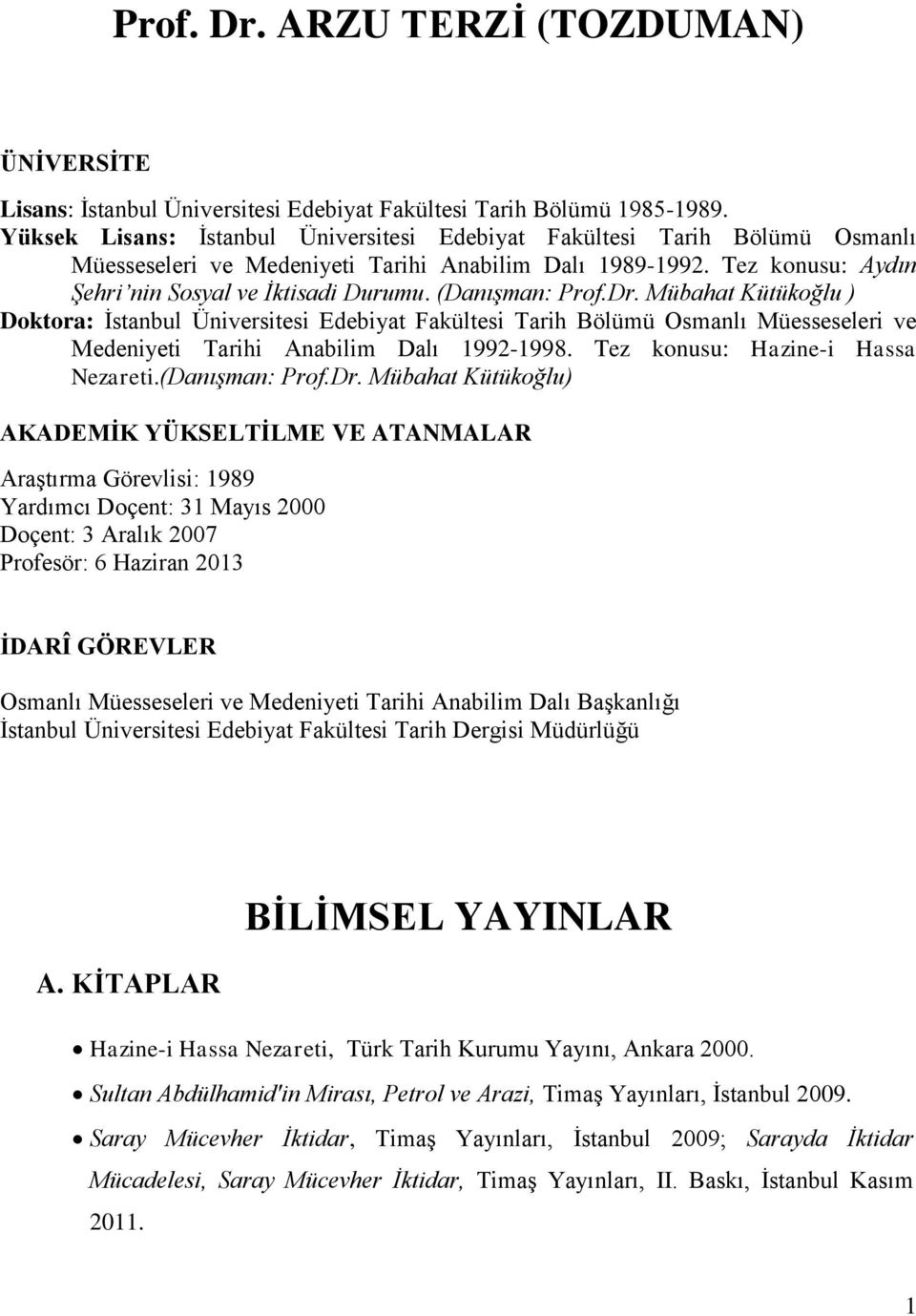 (Danışman: Prof.Dr. Mübahat Kütükoğlu ) Doktora: İstanbul Üniversitesi Edebiyat Fakültesi Tarih Bölümü Osmanlı Müesseseleri ve Medeniyeti Tarihi Anabilim Dalı 1992-1998.