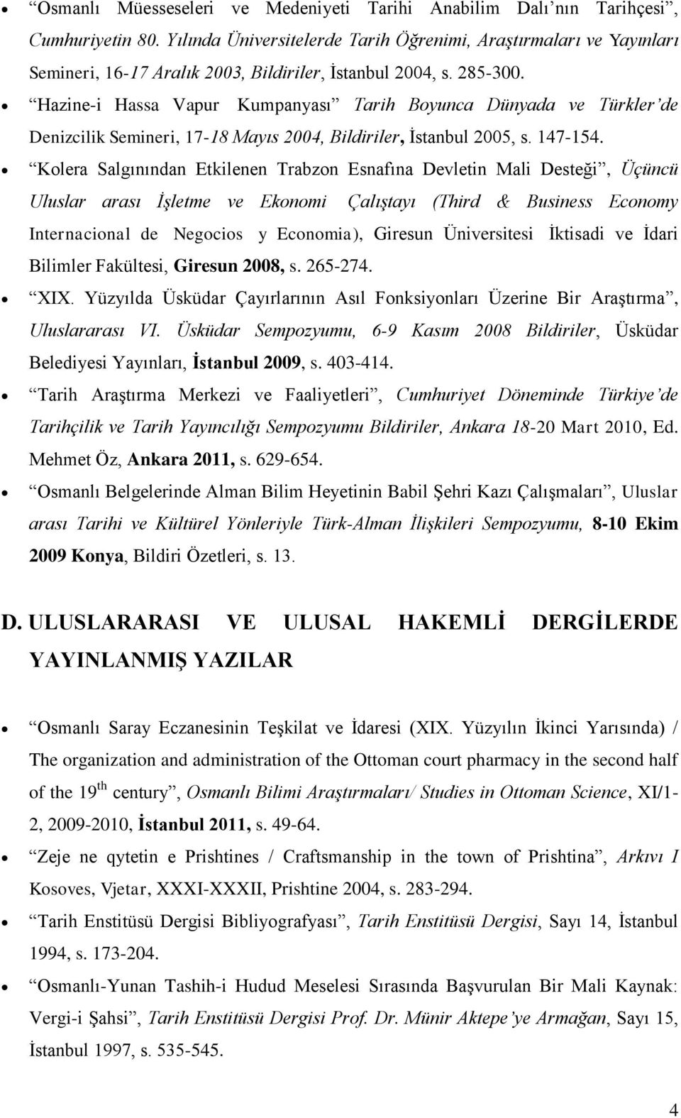 Hazine-i Hassa Vapur Kumpanyası Tarih Boyunca Dünyada ve Türkler de Denizcilik Semineri, 17-18 Mayıs 2004, Bildiriler, İstanbul 2005, s. 147-154.
