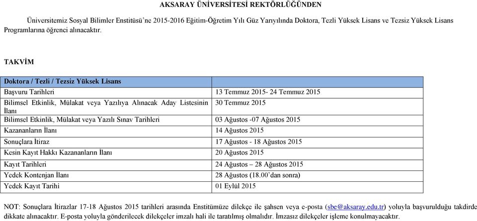 TAKVİM Doktora / Tezli / Tezsiz Yüksek Lisans Başvuru Tarihleri 13 Temmuz 2015-24 Temmuz 2015 Bilimsel Etkinlik, Mülakat veya Yazılıya Alınacak Aday Listesinin 30 Temmuz 2015 İlanı Bilimsel Etkinlik,