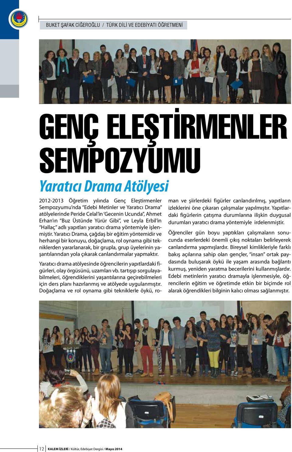 Yaratıcı Drama, çağdaş bir eğitim yöntemidir ve herhangi bir konuyu, doğaçlama, rol oynama gibi tekniklerden yararlanarak, bir grupla, grup üyelerinin yaşantılarından yola çıkarak canlandırmalar