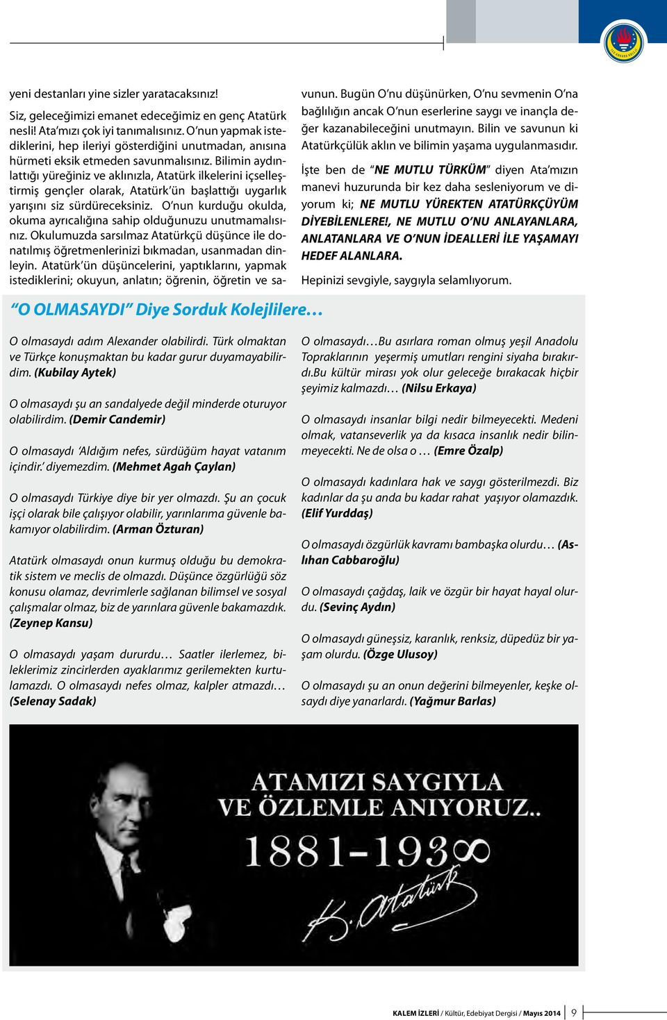 Bilimin aydınlattığı yüreğiniz ve aklınızla, Atatürk ilkelerini içselleştirmiş gençler olarak, Atatürk ün başlattığı uygarlık yarışını siz sürdüreceksiniz.