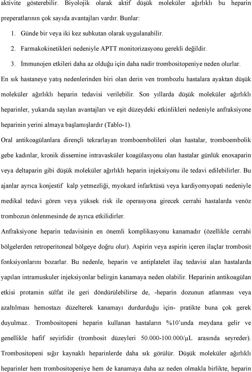 En sık hastaneye yatış nedenlerinden biri olan derin ven trombozlu hastalara ayaktan düşük moleküler ağırlıklı heparin tedavisi verilebilir.