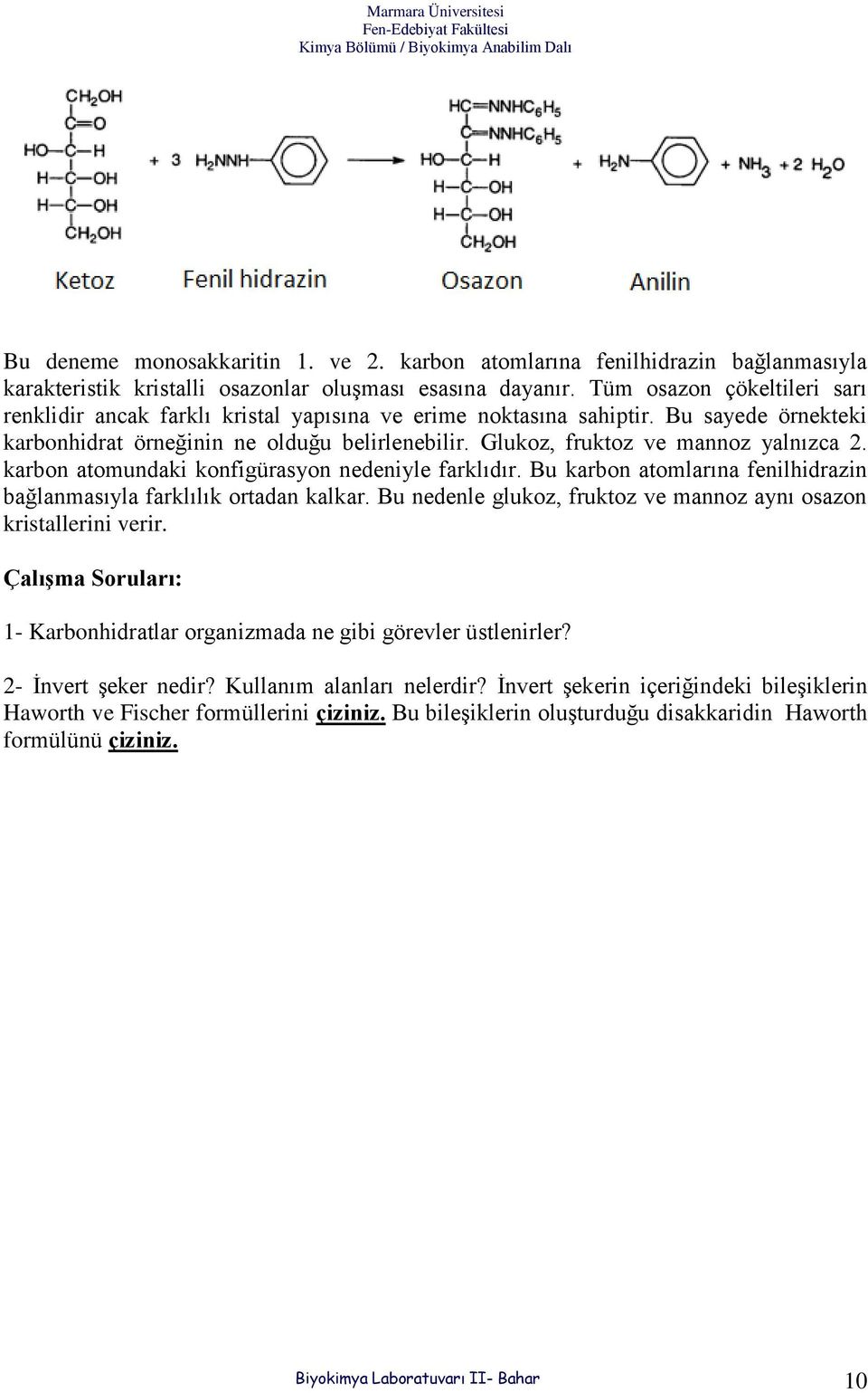 Glukoz, fruktoz ve mannoz yalnızca 2. karbon atomundaki konfigürasyon nedeniyle farklıdır. Bu karbon atomlarına fenilhidrazin bağlanmasıyla farklılık ortadan kalkar.