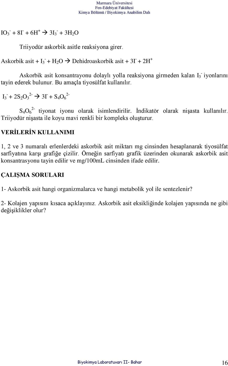 Bu amaçla tiyosülfat kullanılır. I 3 - + 2S 2 O 3 2-3I - + S 4 O 6 2-2- S 4 O 6 tiyonat iyonu olarak isimlendirilir. İndikatör olarak nişasta kullanılır.