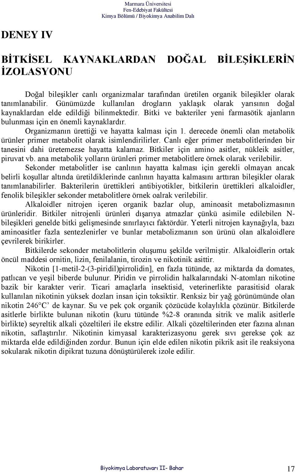 Organizmanın ürettiği ve hayatta kalması için 1. derecede önemli olan metabolik ürünler primer metabolit olarak isimlendirilirler.