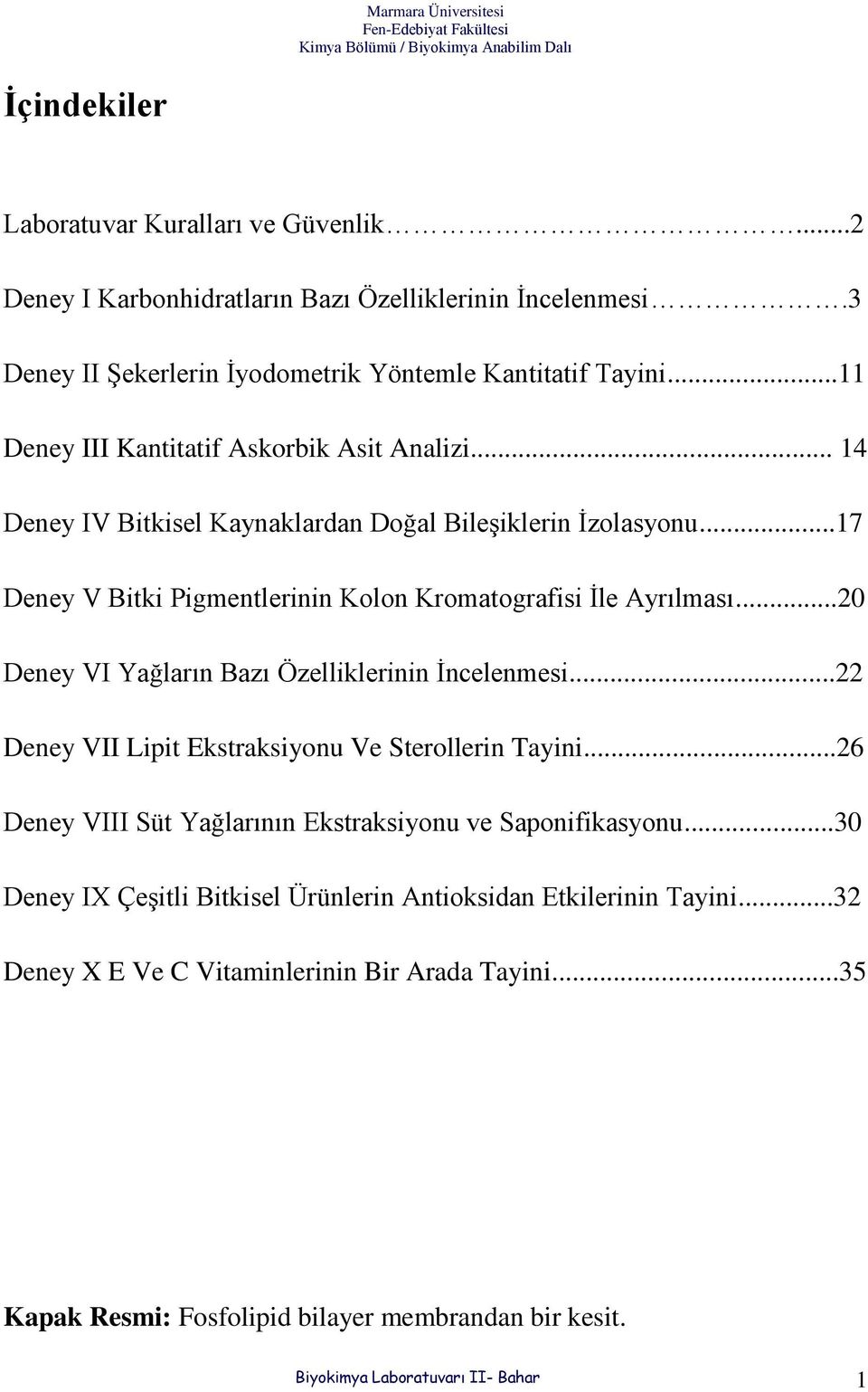 ..20 Deney VI Yağların Bazı Özelliklerinin İncelenmesi...22 Deney VII Lipit Ekstraksiyonu Ve Sterollerin Tayini...26 Deney VIII Süt Yağlarının Ekstraksiyonu ve Saponifikasyonu.