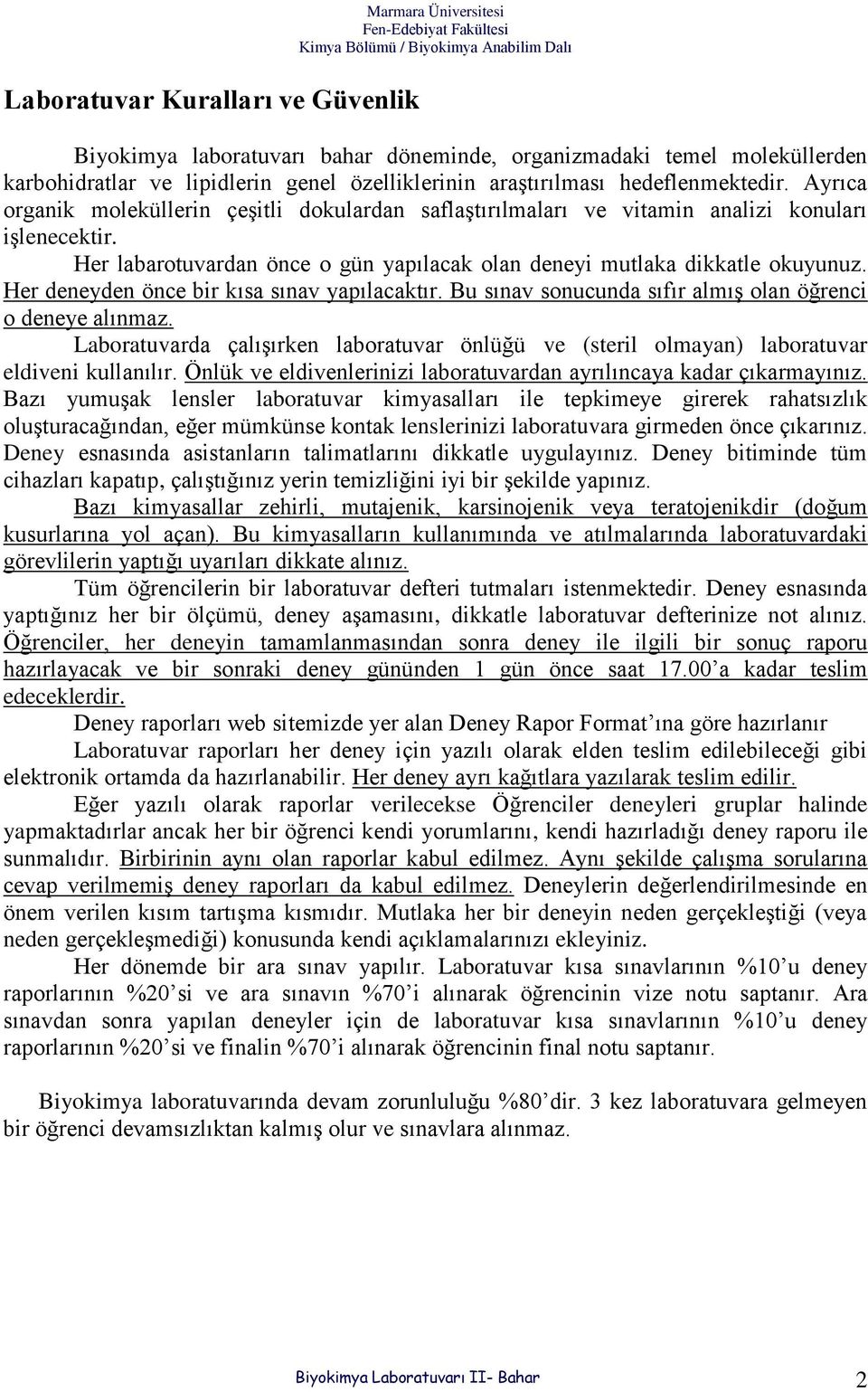 Her labarotuvardan önce o gün yapılacak olan deneyi mutlaka dikkatle okuyunuz. Her deneyden önce bir kısa sınav yapılacaktır. Bu sınav sonucunda sıfır almış olan öğrenci o deneye alınmaz.