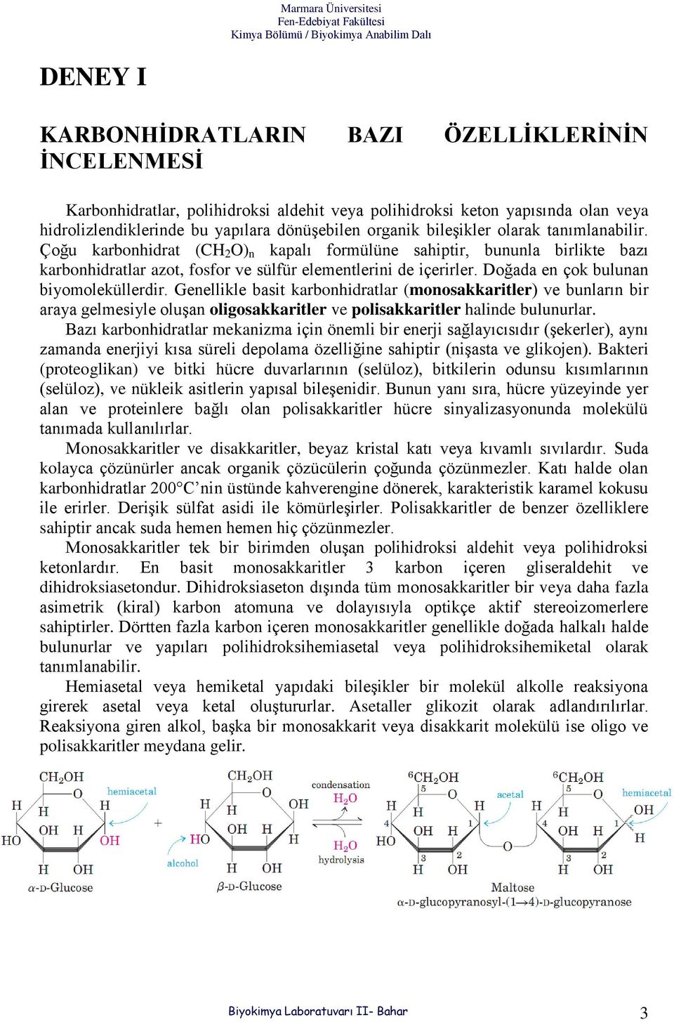 Doğada en çok bulunan biyomoleküllerdir. Genellikle basit karbonhidratlar (monosakkaritler) ve bunların bir araya gelmesiyle oluşan oligosakkaritler ve polisakkaritler halinde bulunurlar.