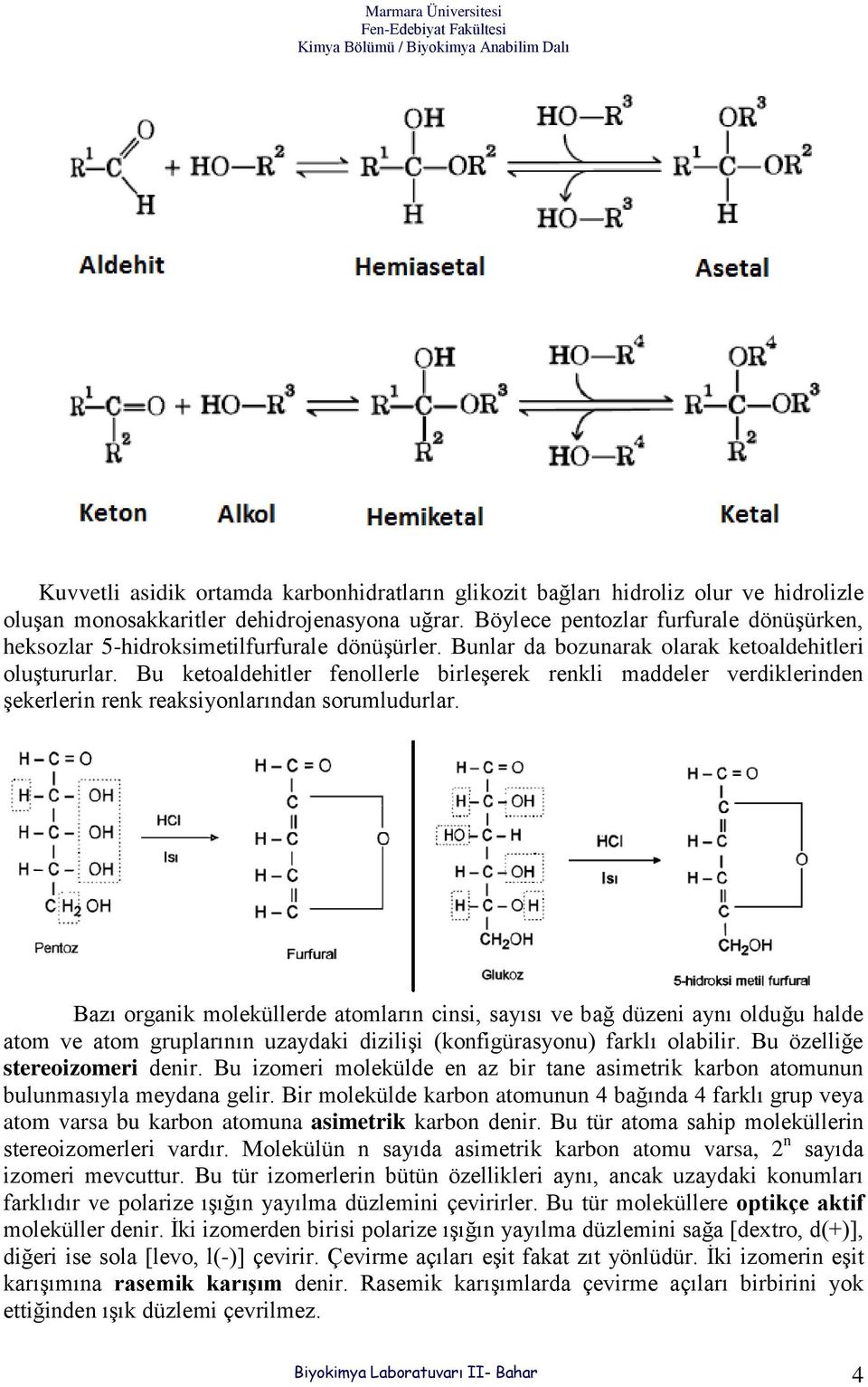 Bu ketoaldehitler fenollerle birleşerek renkli maddeler verdiklerinden şekerlerin renk reaksiyonlarından sorumludurlar.