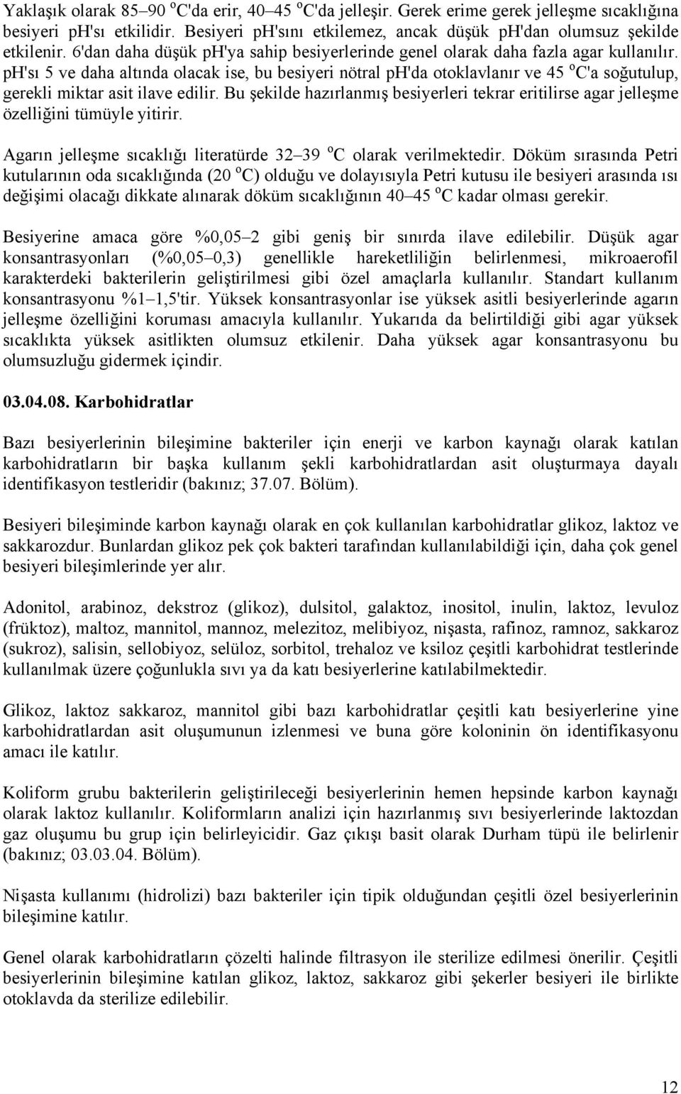 ph'sı 5 ve daha altında olacak ise, bu besiyeri nötral ph'da otoklavlanır ve 45 o C'a soğutulup, gerekli miktar asit ilave edilir.