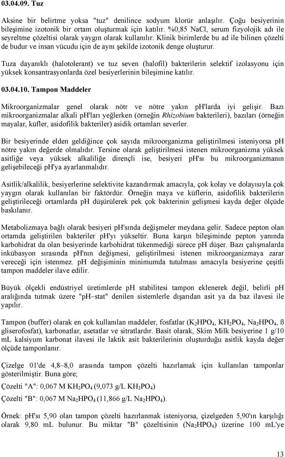 Klinik birimlerde bu ad ile bilinen çözelti de budur ve insan vücudu için de aynı şekilde izotonik denge oluşturur.