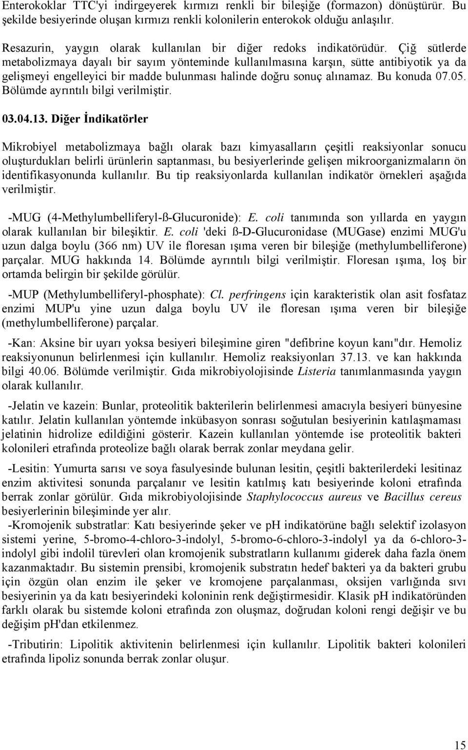 Çiğ sütlerde metabolizmaya dayalı bir sayım yönteminde kullanılmasına karşın, sütte antibiyotik ya da gelişmeyi engelleyici bir madde bulunması halinde doğru sonuç alınamaz. Bu konuda 07.05.