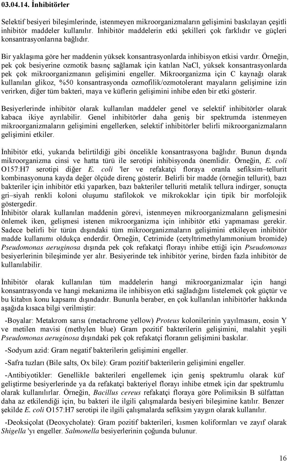 Örneğin, pek çok besiyerine ozmotik basınç sağlamak için katılan NaCl, yüksek konsantrasyonlarda pek çok mikroorganizmanın gelişimini engeller.