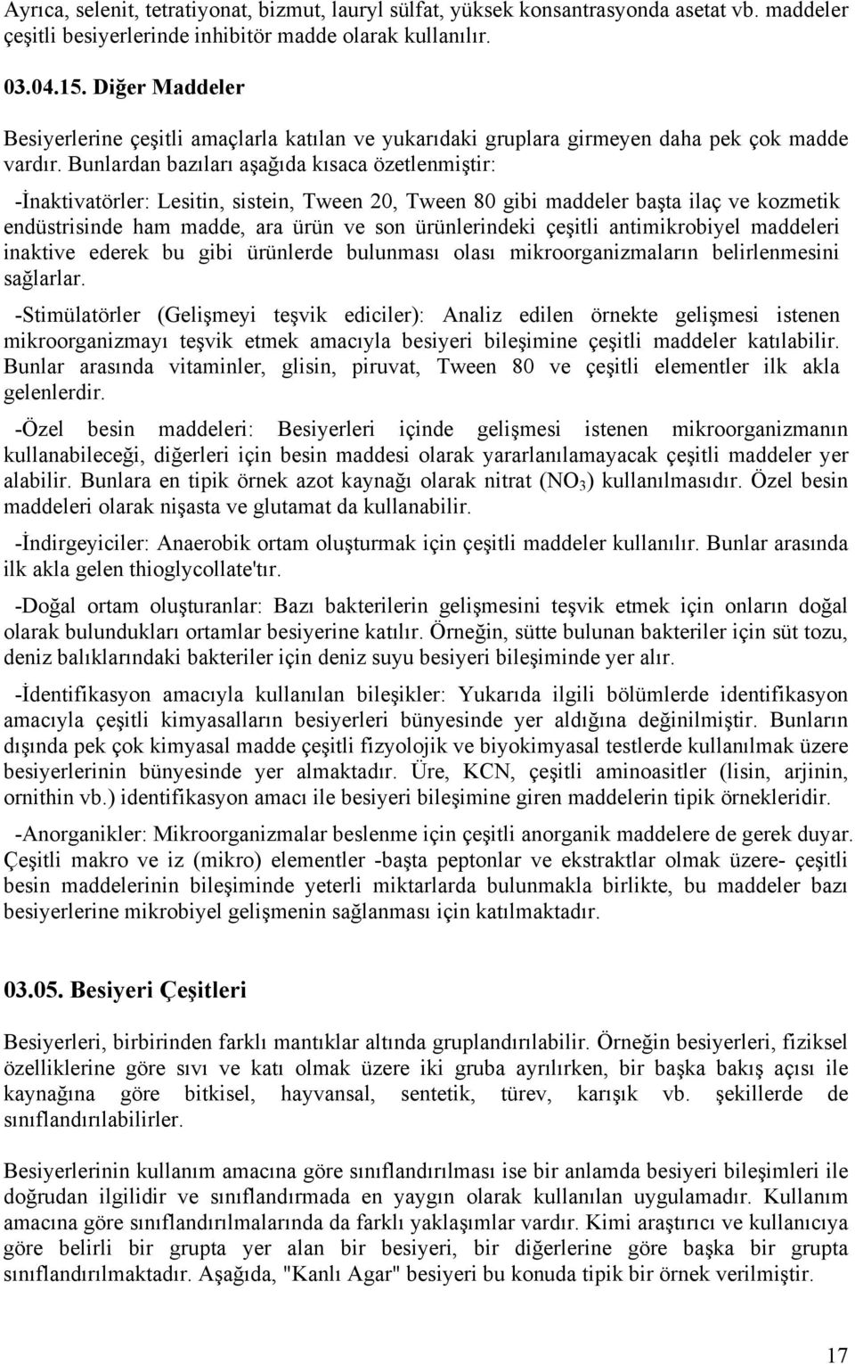 Bunlardan bazıları aşağıda kısaca özetlenmiştir: -İnaktivatörler: Lesitin, sistein, Tween 20, Tween 80 gibi maddeler başta ilaç ve kozmetik endüstrisinde ham madde, ara ürün ve son ürünlerindeki