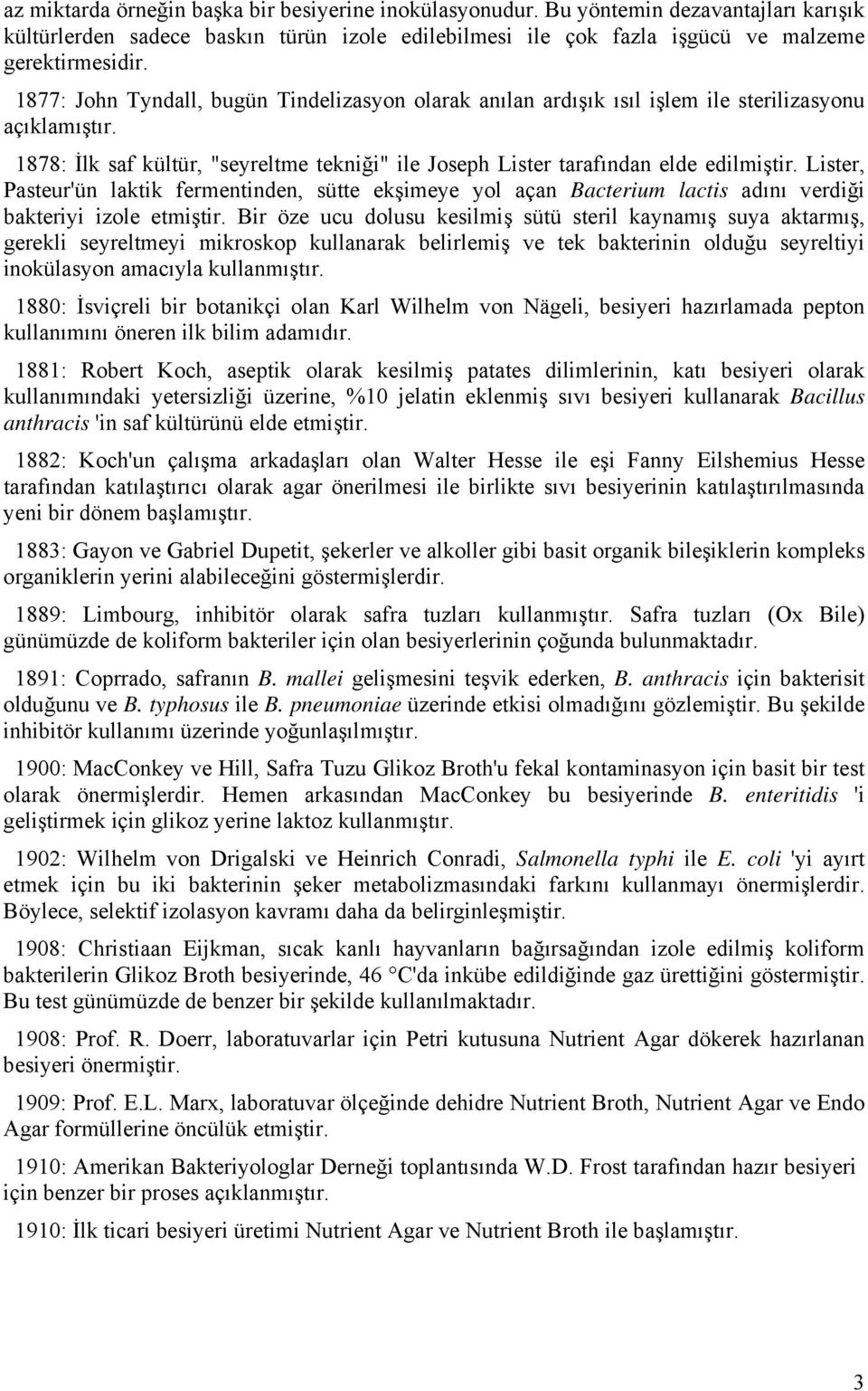 Lister, Pasteur'ün laktik fermentinden, sütte ekşimeye yol açan Bacterium lactis adını verdiği bakteriyi izole etmiştir.